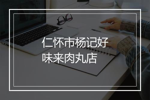 仁怀市杨记好味来肉丸店