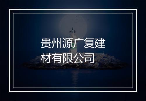 贵州源广复建材有限公司