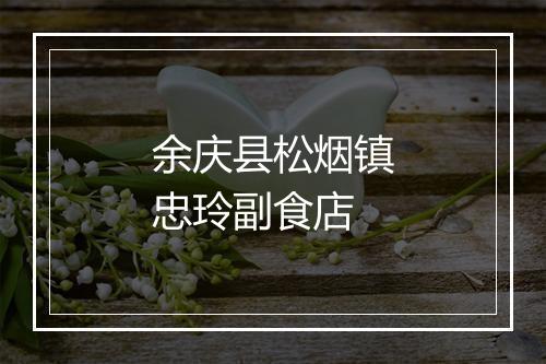 余庆县松烟镇忠玲副食店