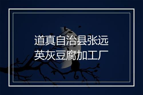 道真自治县张远英灰豆腐加工厂