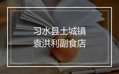 习水县土城镇袁洪利副食店