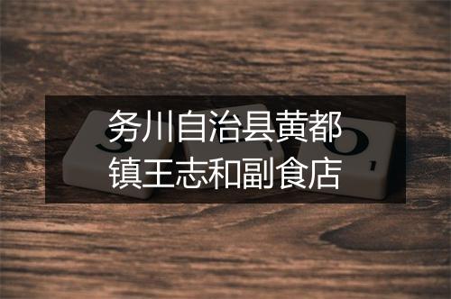 务川自治县黄都镇王志和副食店