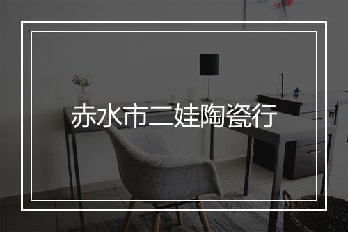 赤水市二娃陶瓷行
