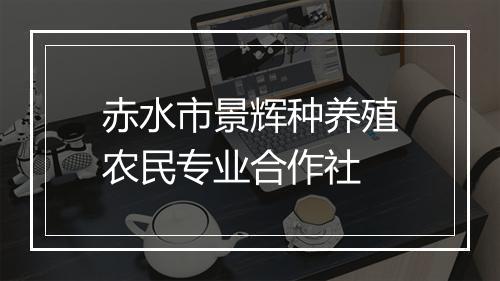 赤水市景辉种养殖农民专业合作社