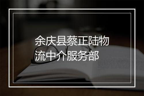 余庆县蔡正陆物流中介服务部