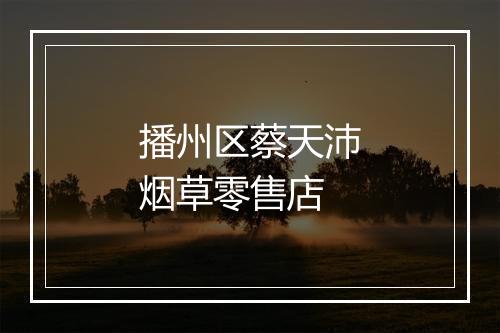 播州区蔡天沛烟草零售店