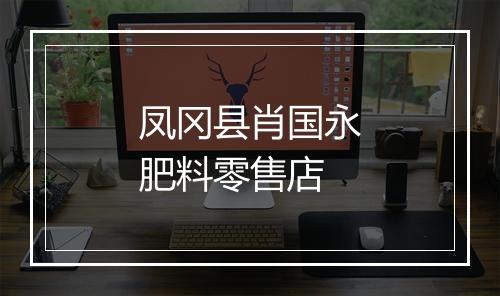 凤冈县肖国永肥料零售店