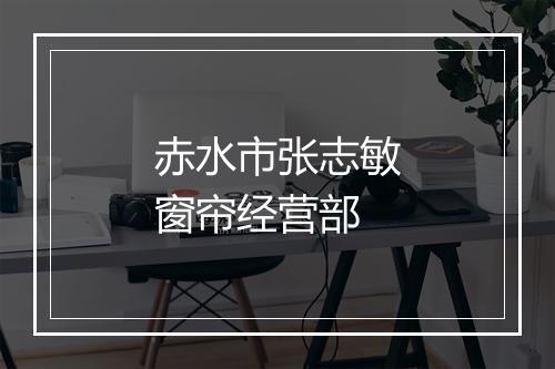 赤水市张志敏窗帘经营部