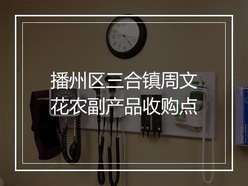 播州区三合镇周文花农副产品收购点