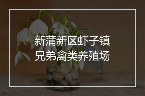 新蒲新区虾子镇兄弟禽类养殖场