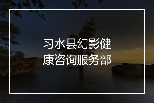 习水县幻影健康咨询服务部