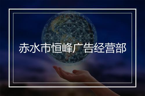 赤水市恒峰广告经营部