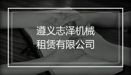 遵义志泽机械租赁有限公司
