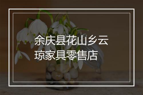 余庆县花山乡云琼家具零售店