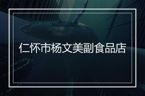 仁怀市杨文美副食品店