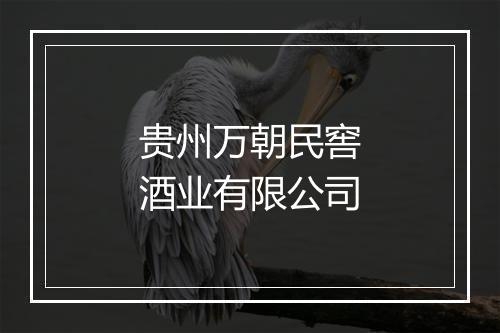 贵州万朝民窖酒业有限公司