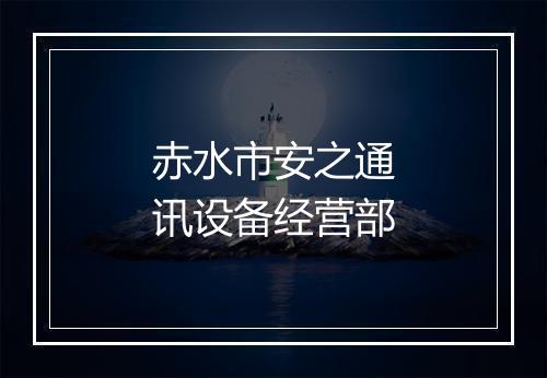 赤水市安之通讯设备经营部