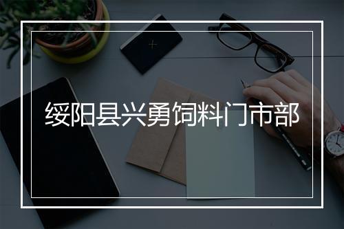 绥阳县兴勇饲料门市部