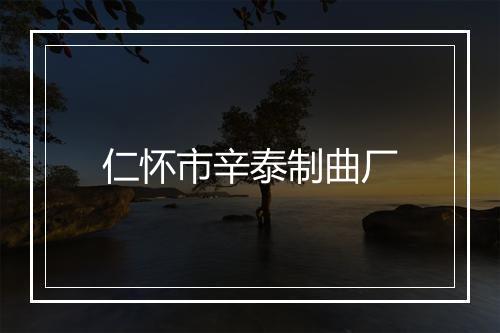 仁怀市辛泰制曲厂