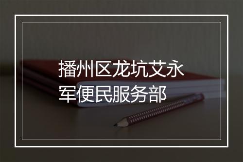 播州区龙坑艾永军便民服务部
