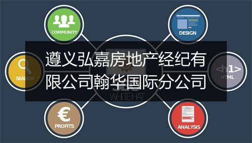 遵义弘嘉房地产经纪有限公司翰华国际分公司
