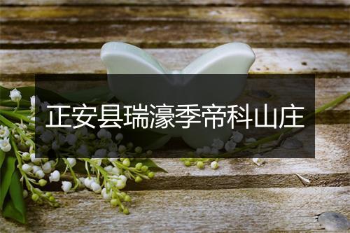 正安县瑞濠季帝科山庄