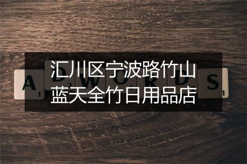 汇川区宁波路竹山蓝天全竹日用品店
