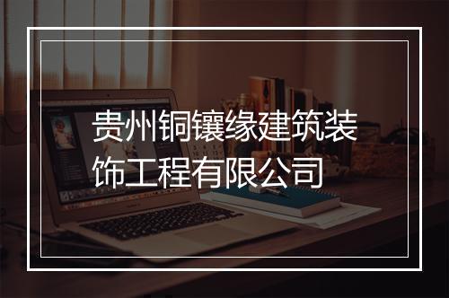 贵州铜镶缘建筑装饰工程有限公司