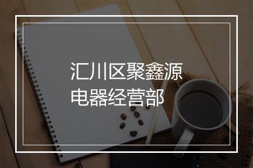汇川区聚鑫源电器经营部