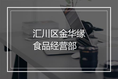 汇川区金华缘食品经营部