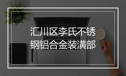 汇川区李氏不锈钢铝合金装潢部
