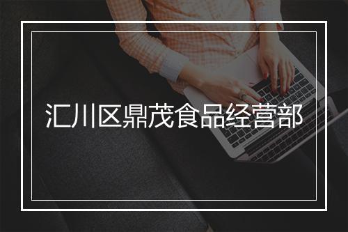 汇川区鼎茂食品经营部