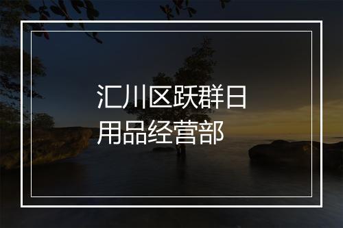 汇川区跃群日用品经营部