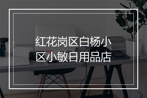 红花岗区白杨小区小敏日用品店