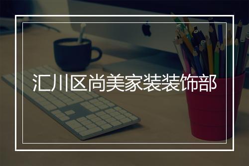 汇川区尚美家装装饰部
