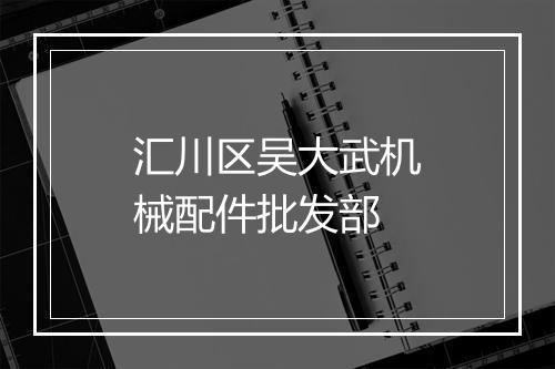 汇川区吴大武机械配件批发部