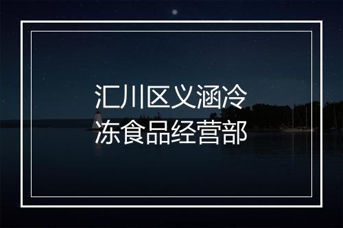 汇川区义涵冷冻食品经营部
