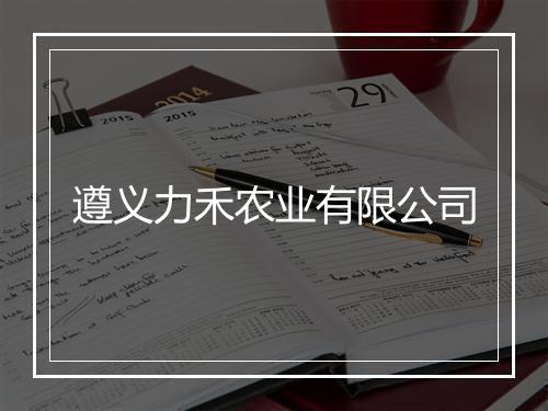 遵义力禾农业有限公司