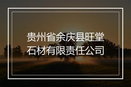 贵州省余庆县旺堂石材有限责任公司