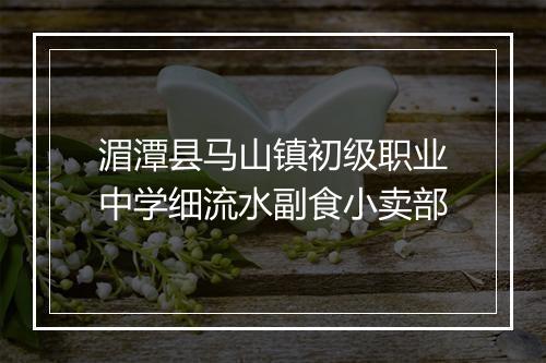 湄潭县马山镇初级职业中学细流水副食小卖部
