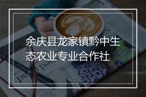 余庆县龙家镇黔中生态农业专业合作社