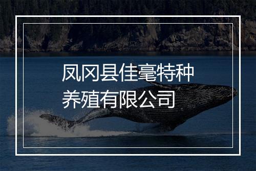 凤冈县佳毫特种养殖有限公司