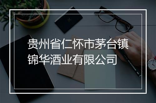 贵州省仁怀市茅台镇锦华酒业有限公司