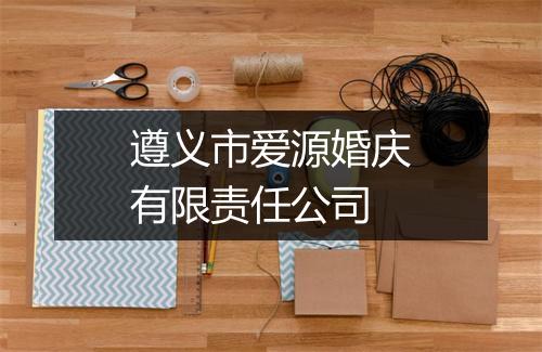 遵义市爱源婚庆有限责任公司