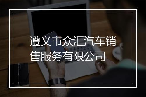 遵义市众汇汽车销售服务有限公司