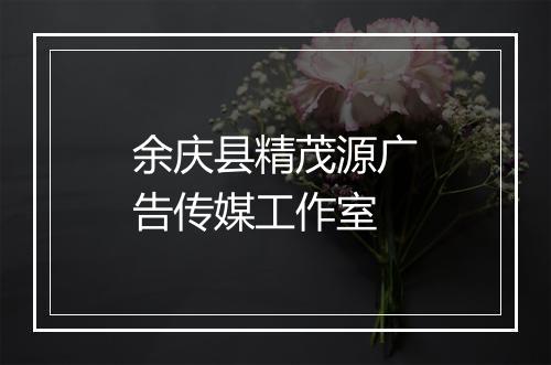 余庆县精茂源广告传媒工作室