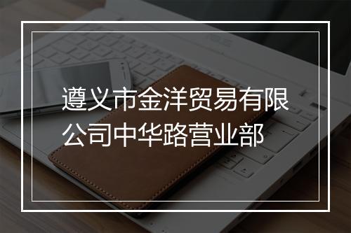 遵义市金洋贸易有限公司中华路营业部