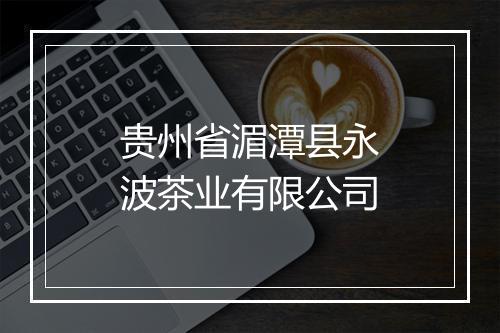 贵州省湄潭县永波茶业有限公司