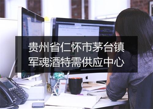 贵州省仁怀市茅台镇军魂酒特需供应中心