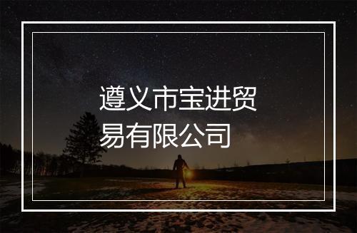 遵义市宝进贸易有限公司
